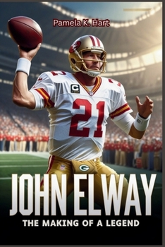 Paperback John Elway The Making of a Legend: His Journey from Quarterback to Executive and the Lasting Impact on the NFL Book