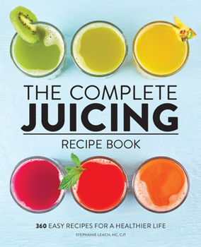 Paperback The Complete Juicing Recipe Book: 360 Easy Recipes for a Healthier Life Book