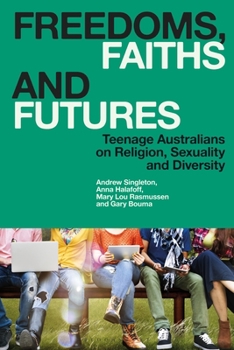 Paperback Freedoms, Faiths and Futures: Teenage Australians on Religion, Sexuality and Diversity Book