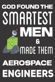 God found the Smartest Men & Made Them Aerospace Engineers: Aerospace Engineering Gifts: Cute Blank lined Notebook Journal to Write in for Engineers and Engineering Students