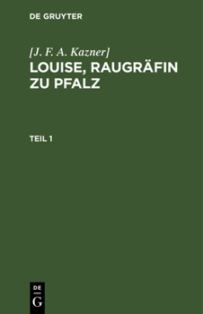 Hardcover [J. F. A. Kazner]: Louise, Raugräfin Zu Pfalz. Teil 1 [German] Book