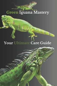 Green Iguana Mastery: Your Ultimate Care Guide