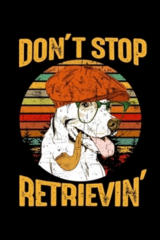 Paperback Dont Stop Retrievin: Hilarious Doggy Notebook with Lined Paper. Great for Dog Owners and Anyone with Pups. Book