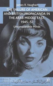 The Failure of American and British Propaganda in the Middle East, 1945-1957: Unconquerable Minds - Book  of the Cold War History