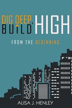 Paperback Dig Deep, Build High: From the Beginning Book