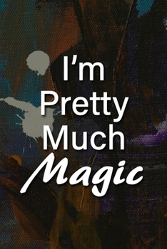 I'm Pretty Much Magic Notebook: Lined Journal, 120 Pages, 6 x 9 inches, Lovely Gift, Soft Cover, Light Wood Matte Finish (I'm Pretty Much Magic Journal)