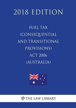 Paperback Fuel Tax (Consequential and Transitional Provisions) Act 2006 (Australia) (2018 Edition) Book