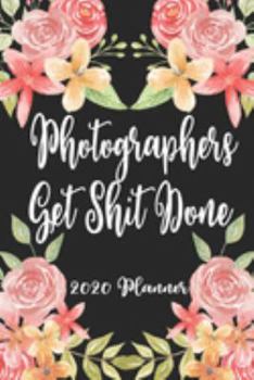 Photographers Get Shit Done 2020 Planner: 6x9 Weekly Planner Scheduler Organizer - Also Includes Monthly View Dot Grids Habit Tracker Hexagram & Sketch Pages For Each Month!