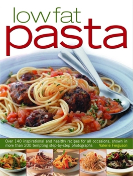Low-Fat Pasta: Enjoy Italy's Most Famous Food in Recipes That Won't Affect Your Waistline