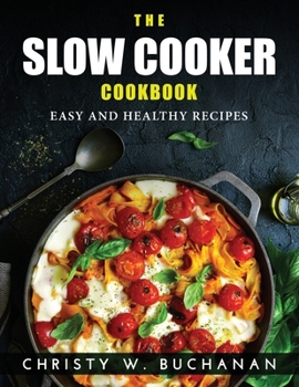 Paperback The Slow Cooker Cookbook: Easy and Healthy Recipes Book