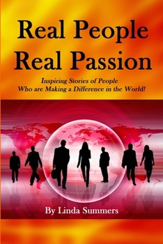 Paperback Real People Real Passion: Inspiring Stories of People Who are Making a Difference in the World! Book