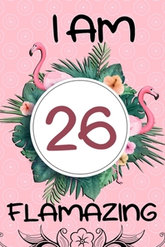 Paperback I Am 26 Flamazing: Flamingo Gifts for Women and Girls: 26th Birthday Gifts for Her, Funny Pink Flamingo and Tropical Green Leaves Noteboo Book