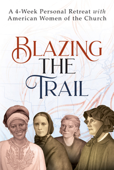 Paperback Blazing the Trail: A 4-Week Personal Retreat with American Women of the Church (St. Elizabeth Ann Seton, St. Frances Xavier Cabrini, Dorothy Day, Sr. Book