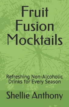 Paperback Fruit Fusion Mocktails: Refreshing Non-Alcoholic Drinks for Every Season Book