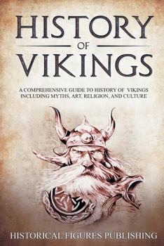 Paperback History of Vikings: A Comprehensive Guide to History of Vikings Including Myths, Art, Religion, and Culture Book