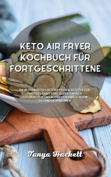Keto Air Fryer Kochbuch für Einsteiger: Ketogenic Air Fryer Rezepte zu braten, grillen, braten, braten und backen. Köstliche, gesunde und leckere ... Cholesterinspiegel zu senken