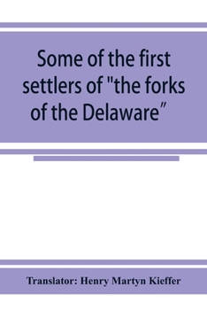 Paperback Some of the first settlers of "the forks of the Delaware" and their descendants: being a translation from the German of the record books of the First Book