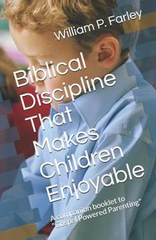 Paperback Biblical Discipline That Makes Children Enjoyable: A Companion Booklet to "gospel Powered Parenting" Book