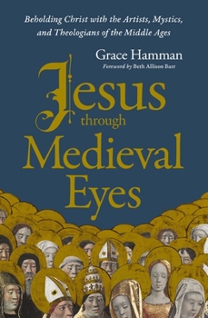 Paperback Jesus Through Medieval Eyes: Beholding Christ with the Artists, Mystics, and Theologians of the Middle Ages Book