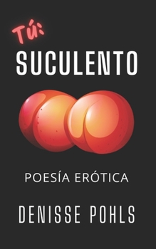 Paperback Tú: Suculento: Poesía erótica, gulas y otras obsesiones [Spanish] Book