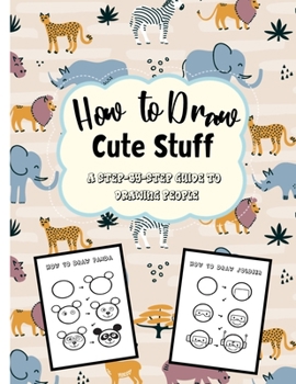 Paperback How to Draw Cute Stuff - A Step-By-Step Guide to Drawing People: Draw Animals and Everything in the Cutest Style Ever Book