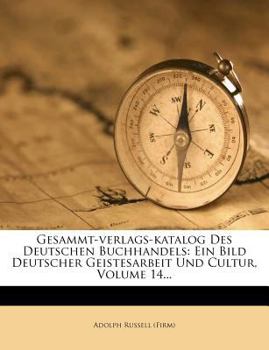 Paperback Gesammt-Verlags-Katalog Des Deutschen Buchhandels: Ein Bild Deutscher Geistesarbeit Und Cultur, Volume 14... [German] Book