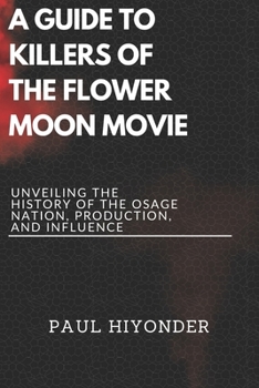 Paperback A Guide to Killers of the Flower Moon Movie: Unveiling the History of the Osage Nation, Production, and Influence Book