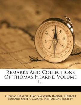 Remarks and Collections of Thomas Hearne Vol. I - Book #1 of the Remarks and Collections of Thomas Hearne