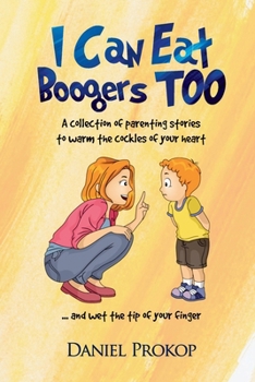 Paperback I Can Eat Boogers Too (Parenting Stories to Warm the Cockles of your Heart and Wet the Tip of your Finger) Book