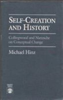 Paperback Self-Creation and History: Collingwood and Nietzsche on Conceptual Change Book