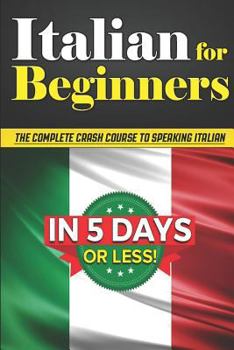 Paperback Italian for Beginners: The COMPLETE Crash Course to Speaking Italian in 5 DAYS OR LESS! Book