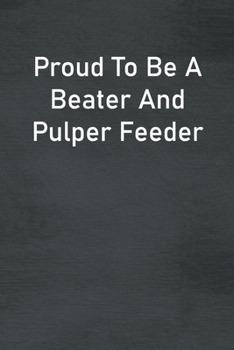 Proud To Be A Beater And Pulper Feeder: Lined Notebook For Men, Women And Co Workers