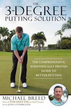 Hardcover The 3-Degree Putting Solution: The Comprehensive, Scientifically Proven Guide to Better Putting Book