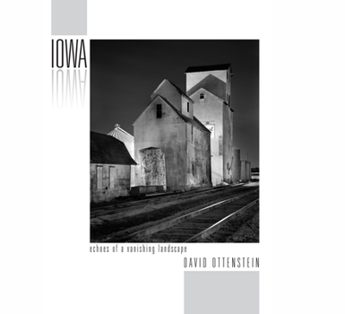 Hardcover Iowa: Echoes of a Vanishing Landscape: Photographs 2004 - 2016 Book