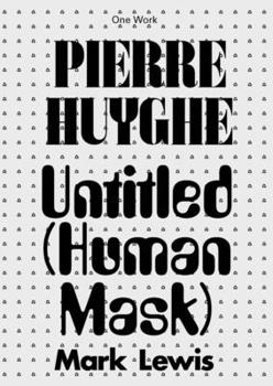 Pierre Huyghe: Untitled (Human Mask) - Book  of the One Work