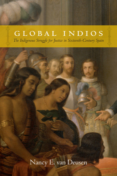 Global Indios: The Indigenous Struggle for Justice in Sixteenth-Century Spain - Book  of the Narrating Native Histories