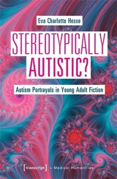 Stereotypically Autistic?: Autism Portrayals in Young Adult Fiction (Medical Humanities)