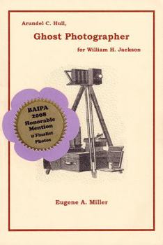Arundel C. Hull, Ghost Photographer for William H. Jackson