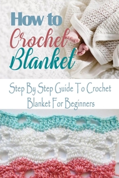 Paperback How To Crochet Blanket: Step By Step Guide To Crochet Blanket For Beginners Book