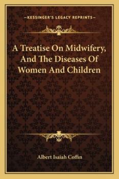 A Treatise On Midwifery, and the Diseases of Women and Children