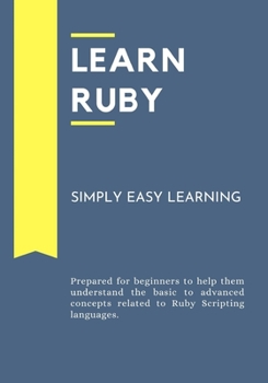 Paperback Learn Ruby: Prepared for beginners to help them understand the basic to advanced concepts related to Ruby Scripting languages. Book