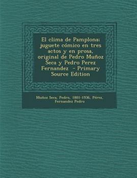 Paperback El clima de Pamplona; juguete c?mico en tres actos y en prosa, original de Pedro Mu?oz Seca y Pedro Perez Fernandez [Spanish] Book