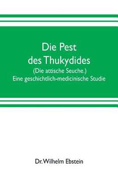 Die Pest Des Thukydides. (Die Attische Seuche.): Eine Geschichtlich-Medicinische Studie