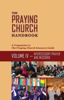 Paperback The Praying Church Handbook--Volume IV: Intercessory Prayer and Evangelism Book