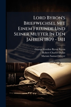 Paperback Lord Byron's Briefwechsel Mit Einem Freunde Und Seiner Mutter In Den Jahren 1809 - 1811 [German] Book