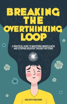 Paperback Breaking the Overthinking Loop: A Practical Guide to Mastering Mindfulness and Stopping Negative Thought Patterns Book