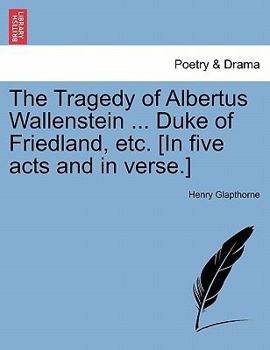 Paperback The Tragedy of Albertus Wallenstein ... Duke of Friedland, Etc. [In Five Acts and in Verse.] Book