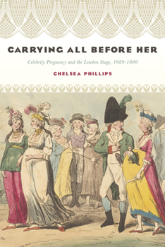 Carrying All before Her: Celebrity Pregnancy and the London Stage, 1689-1800 - Book  of the Performing Celebrity