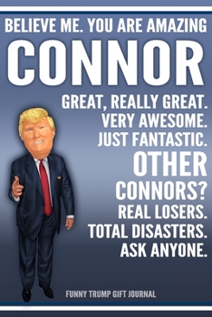 Paperback Funny Trump Journal - Believe Me. You Are Amazing Connor Great, Really Great. Very Awesome. Just Fantastic. Other Connors? Real Losers. Total Disaster Book