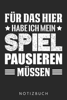 Für Das Hir Habe Ich Mein Spiel Pausieren Müssen: Din A5 Heft (Liniert) Mit Linien Für Zocker & Gamer | Notizbuch Tagebuch Planer Für Gaming ... Journal Zocken Notebook (German Edition)